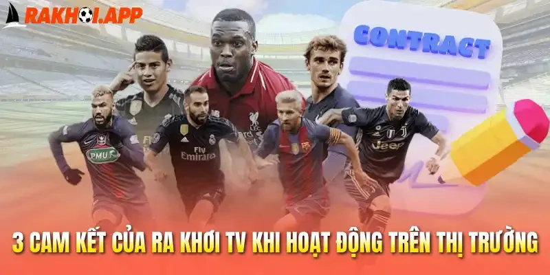 3 cam kết của Ra khơi tv khi hoạt động trên thị trường