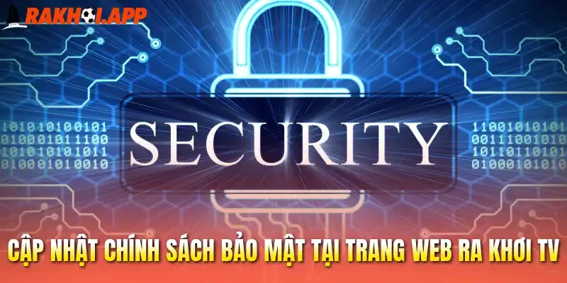Chính Sách Bảo Mật - Quản Lý Thông Tin Cá Nhân An Toàn tại Rakhoi 1 Cập nhật chính sách bảo mật tại trang web Ra khơi tv