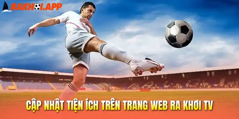 Cập nhật tiện ích trên trang web Ra khơi tv
