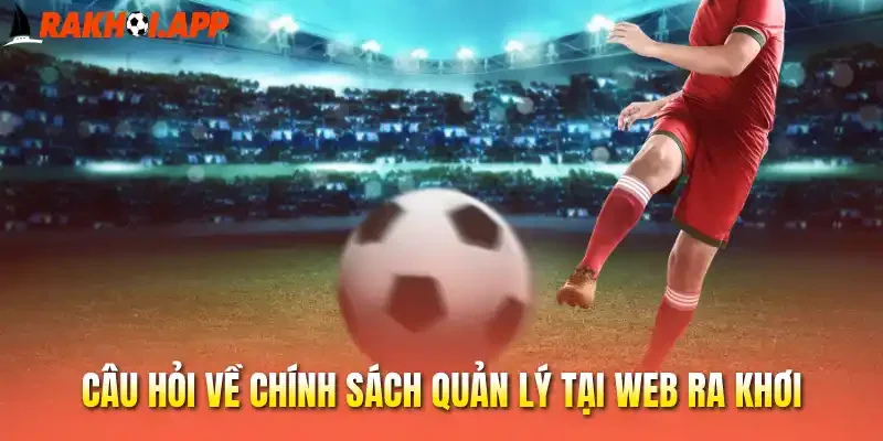 Câu hỏi về chính sách quản lý tại web Ra khơi