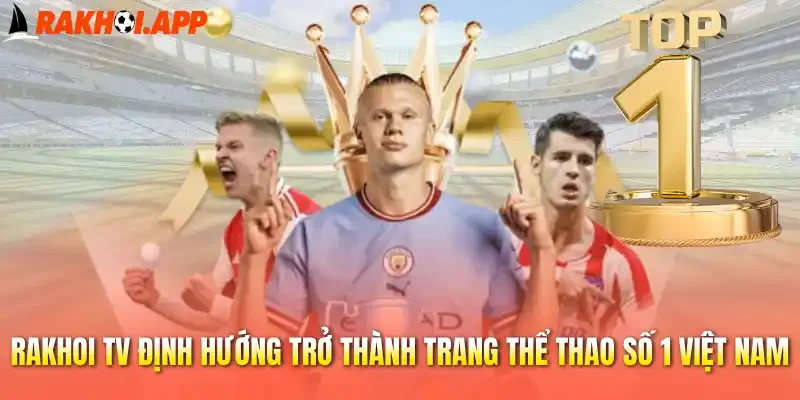 Rakhoi tv định hướng trở thành trang thể thao số 1 Việt Nam 