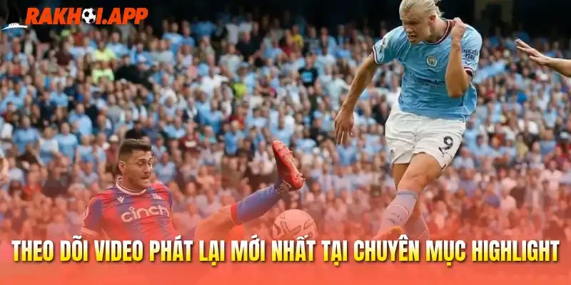 Theo dõi video phát lại mới nhất tại chuyên mục highlight