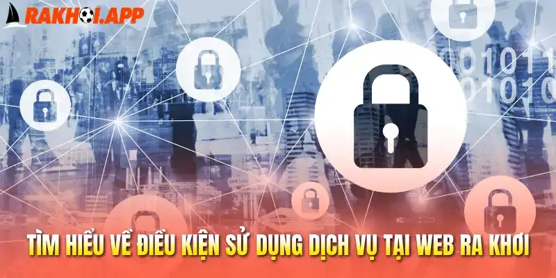 Tìm hiểu về điều kiện sử dụng dịch vụ tại web Ra khơi
