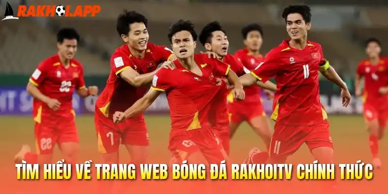 Tìm hiểu về trang web bóng đá Rakhoitv chính thức