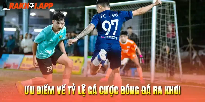 Tỷ Lệ Kèo 5 Ưu điểm về tỷ lệ cá cược bóng đá Ra khơi
