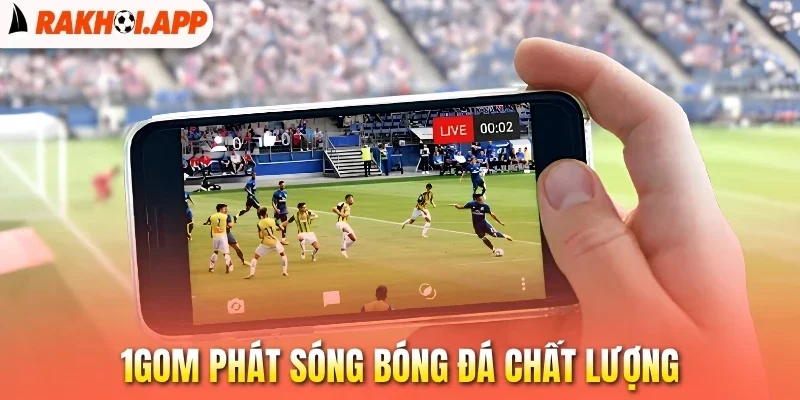 1Gom - Trang Bóng Đá Tổng Hợp Hàng Đầu Việt Nam 3 1Gom phát sóng bóng đá chất lượng