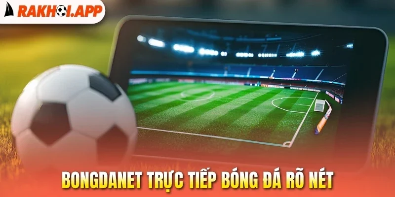 Bongdanet - Trang Bóng Đá Trực Tuyến Top Đầu Việt Nam 3 Bongdanet trực tiếp bóng đá rõ nét