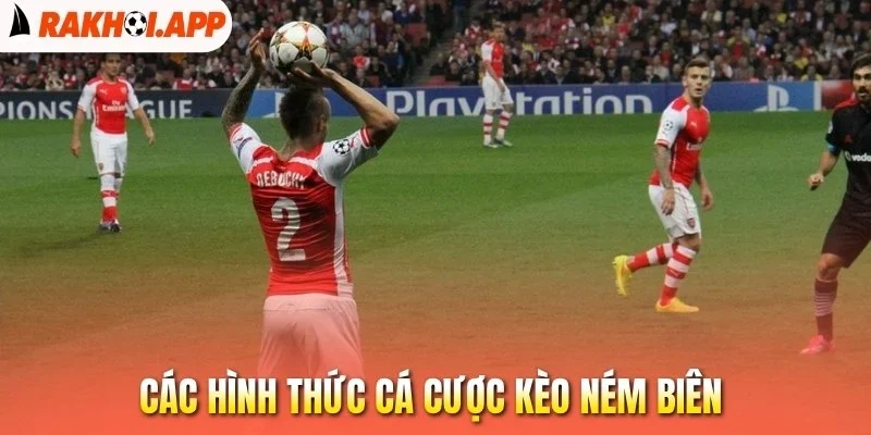 Kèo Ném Biên - Cách Thức Vào Tiền Chuẩn Xác, Thắng Lớn 2 Các hình thức cá cược kèo ném biên