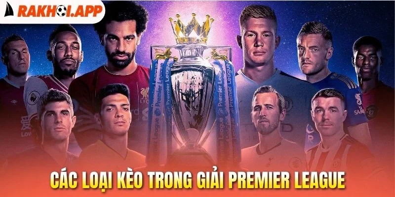 Soi Kèo Premier League - Bí Quyết Bắt Tỷ Lệ Vàng Hiệu Quả 2 Các loại kèo trong giải Premier League