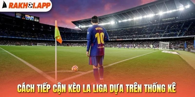 Soi Kèo La Liga - Nhận Định Chuyên Sâu, Chọn Kèo Bóng Thơm 3 Cách tiếp cận kèo La Liga dựa trên thống kê