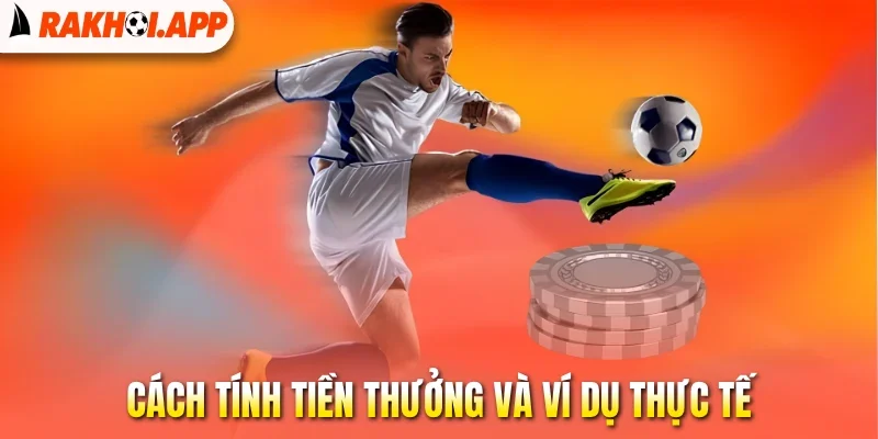 Kèo Kick Off - Săn Thưởng Ngay Từ Tiếng Còi Khai Cuộc 2 Cách tính tiền thưởng và ví dụ thực tế
