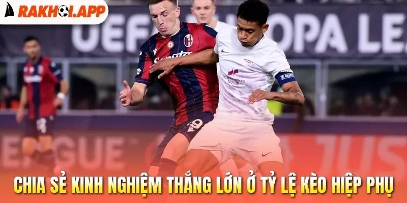 Kèo Hiệp Phụ - Nắm Rõ Nguyên Tắc Chơi Cược Extra Time 3 Chia sẻ kinh nghiệm thắng lớn ở tỷ lệ kèo hiệp phụ