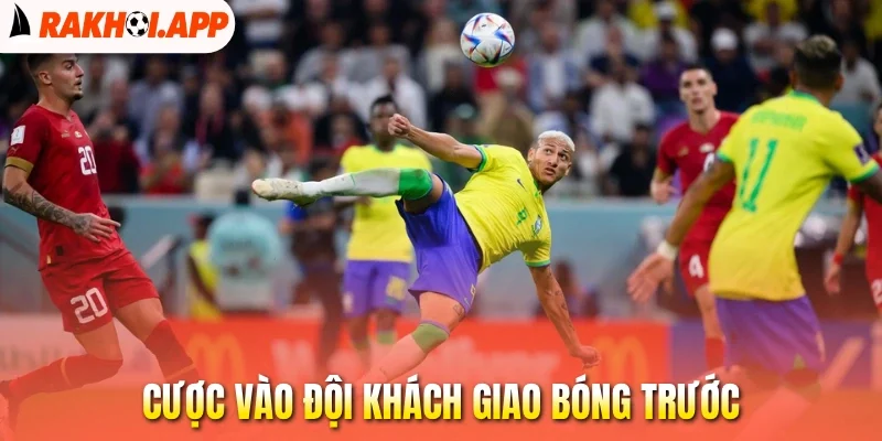 Kèo Giao Bóng Trước - Hấp Dẫn Trong Từng Pha Chạm Bóng 2 Cược vào đội khách giao bóng trước