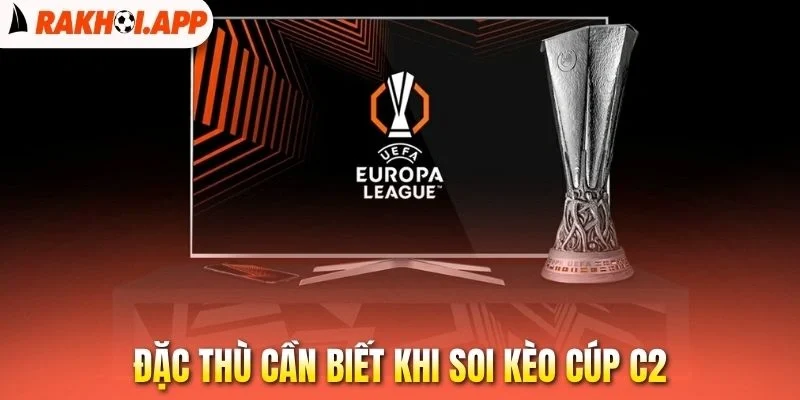 Soi Kèo Cúp C2 - Chuyên Gia Mách Nước Cách Chọn Cửa Thắng 2 Đặc thù cần biết khi soi kèo cúp C2