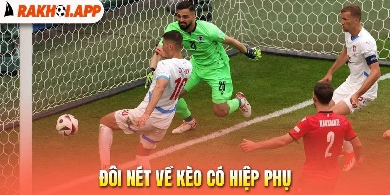 Kèo Có Hiệp Phụ - Bỏ Túi Những Tuyệt Chiêu Cá Độ Cực Chuẩn 1 Đôi nét về kèo có hiệp phụ