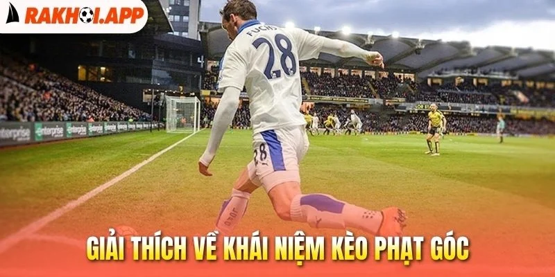 Kèo Phạt Góc - Cách Đánh Kèo Chi Tiết Nhất, Thắng Cực Dễ 1 Giải thích về khái niệm kèo phạt góc