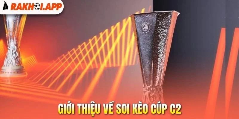 Soi Kèo Cúp C2 - Chuyên Gia Mách Nước Cách Chọn Cửa Thắng 1 Giới thiệu về soi kèo cúp C2