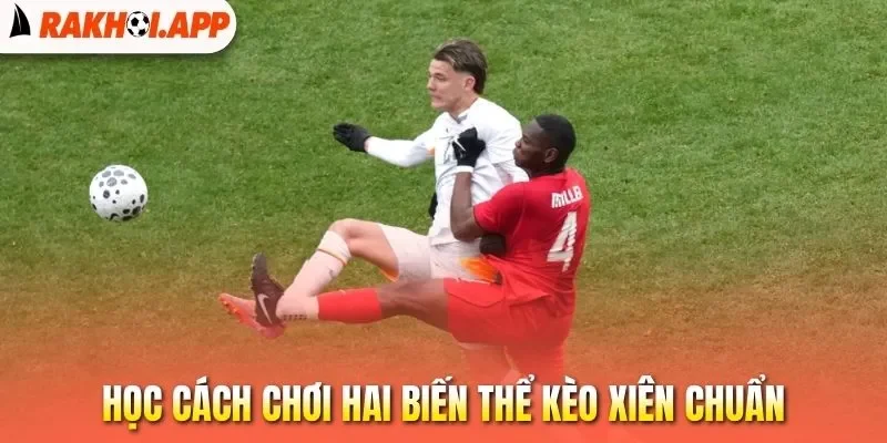 Kèo Xiên - Cược Bóng Đá Kết Hợp, Nhận Thưởng Khủng Khi Thắng 2 Học cách chơi hai biến thể kèo xiên chuẩn