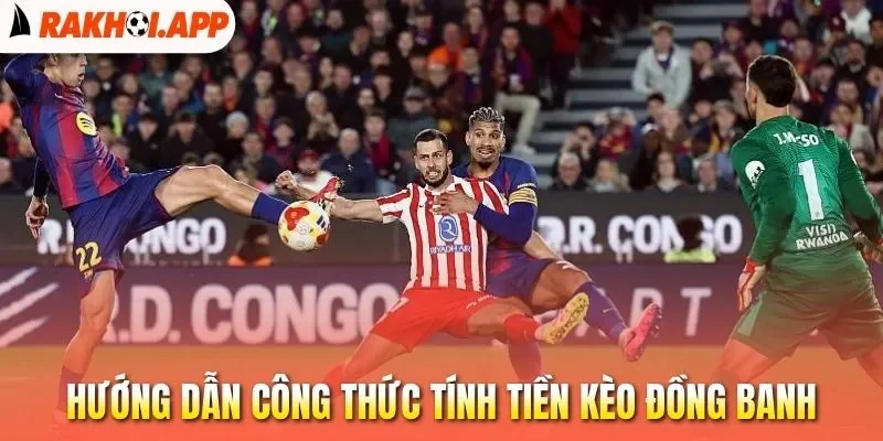 Kèo Đồng Banh - Bí Quyết Đặt Cược Chuẩn Từ Chuyên Gia Bóng Đá 2 Hướng dẫn công thức tính tiền kèo đồng banh