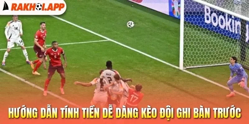 Kèo Đội Ghi Bàn Trước - Bí Kíp Soi Tỷ Lệ Cược Chuẩn 2 Hướng dẫn tính tiền dễ dàng kèo đội ghi bàn trước