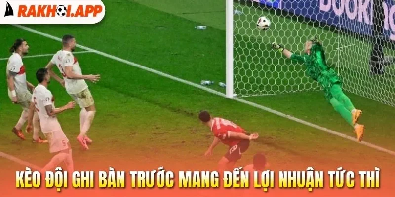Kèo Đội Ghi Bàn Trước - Bí Kíp Soi Tỷ Lệ Cược Chuẩn 1 Kèo đội ghi bàn trước mang đến lợi nhuận tức thì