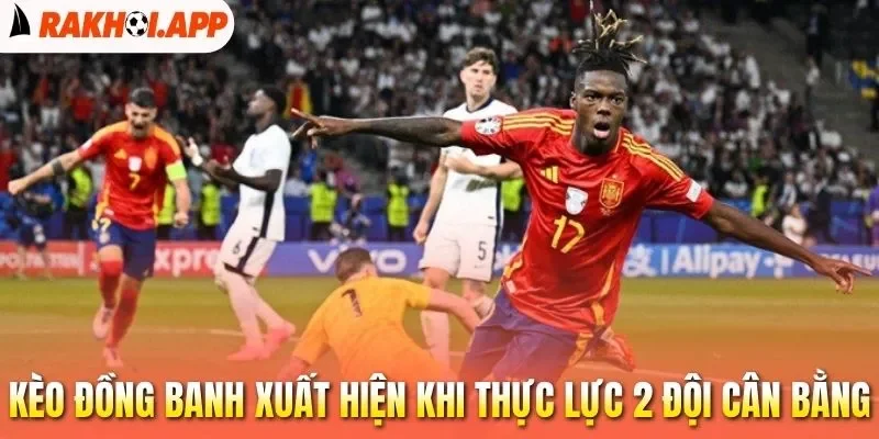 Kèo Đồng Banh - Bí Quyết Đặt Cược Chuẩn Từ Chuyên Gia Bóng Đá 1 Kèo đồng banh xuất hiện khi thực lực 2 đội cân bằng