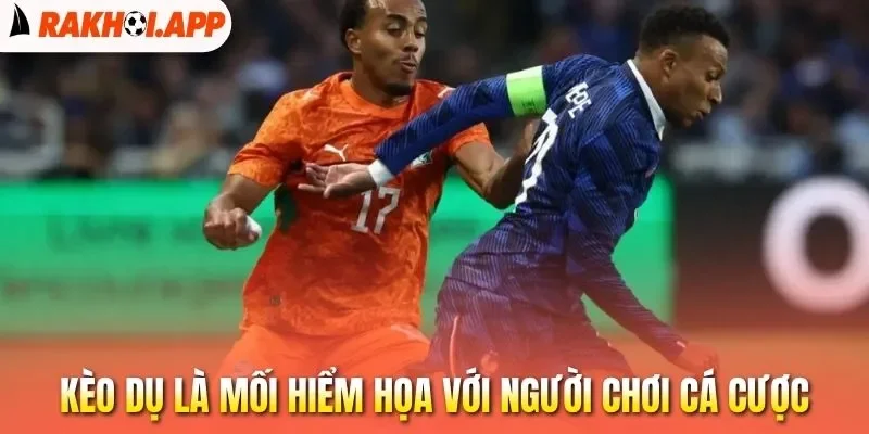 Kèo Dụ - Cách Nhận Biết Và Hạn Chế Dính Bẫy Nhà Cái 1 Kèo dụ là mối hiểm họa với người chơi cá cược