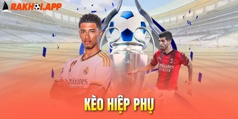 Chia sẻ kinh nghiệm thắng lớn ở tỷ lệ kèo hiệp phụ