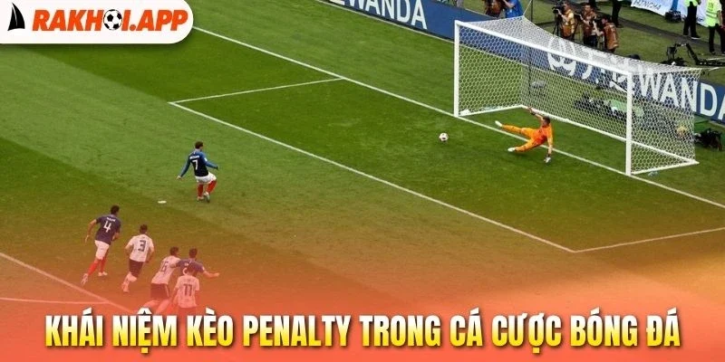 Kèo Penalty - Bí Kíp Bắt Bài Loạt Sút Luân Lưu Chuẩn Cao Thủ 1 Khái niệm kèo penalty trong cá cược bóng đá