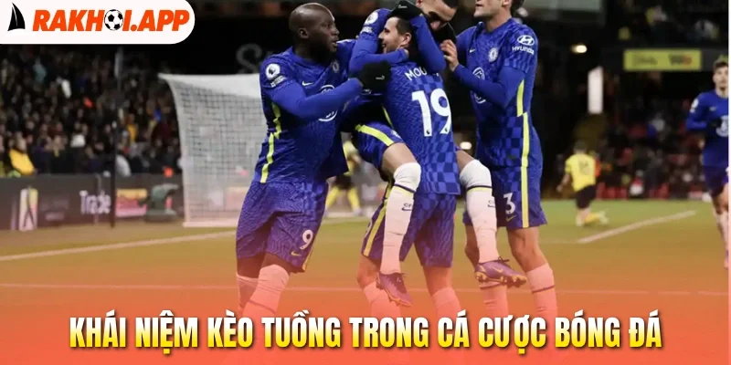 Kèo Tuồng - Nhận Biết Kèo, Bảo Vệ Vốn Cược An Toàn 1 Khái niệm kèo tuồng trong cá cược bóng đá