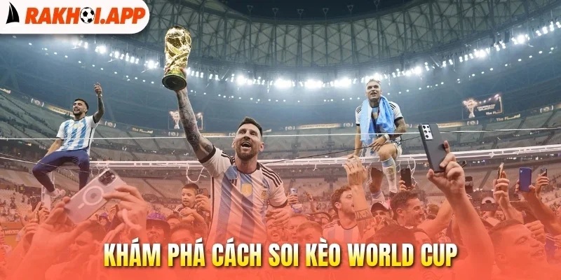 Soi kèo World Cup - Cách Phân Tích Kèo Ẵm Thưởng Đậm Về Tay 1 Khám phá cách soi kèo World Cup