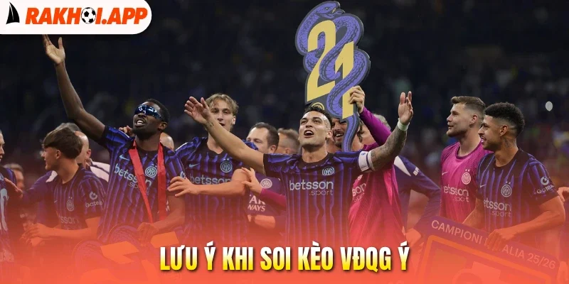 Soi Kèo Serie A - Cách Chọn Tỷ Lệ Cược Hot Tại Giải VĐQG Ý 3 Lưu ý khi soi kèo VĐQG Ý