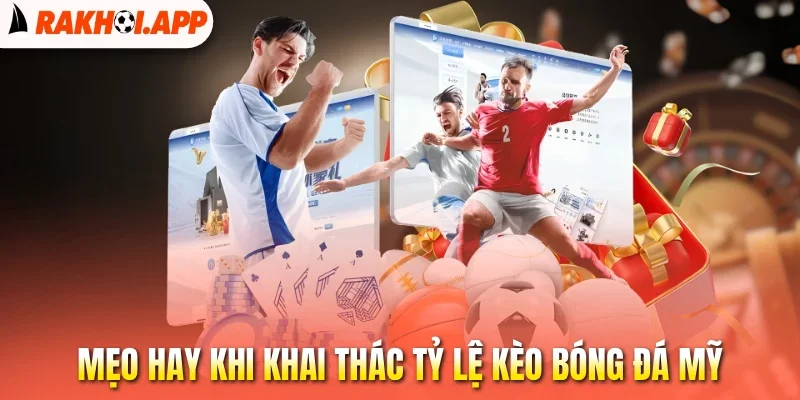 Mẹo hay khi khai thác tỷ lệ kèo bóng đá Mỹ