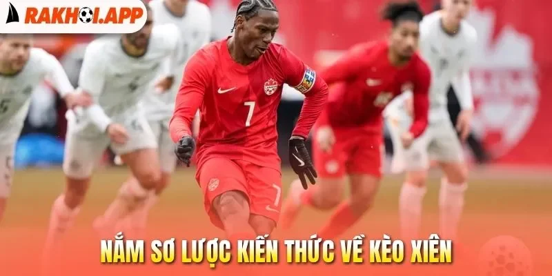 Kèo Xiên - Cược Bóng Đá Kết Hợp, Nhận Thưởng Khủng Khi Thắng 1 Nắm sơ lược kiến thức về kèo xiên