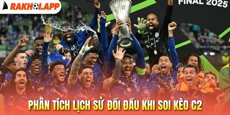 Soi Kèo Cúp C2 - Chuyên Gia Mách Nước Cách Chọn Cửa Thắng 3 Phân tích lịch sử đối đầu khi soi kèo C2