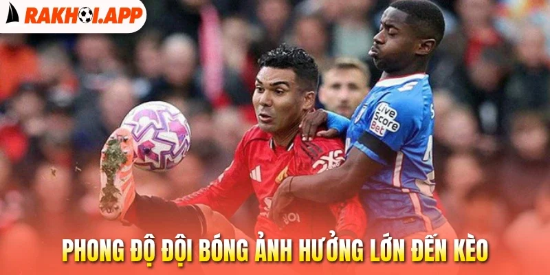 Kèo Cách Biệt Tỷ Số - Dự Đoán Chuẩn, Thắng Từng Khoảng Cách 3 Phong độ đội bóng ảnh hưởng lớn đến kèo