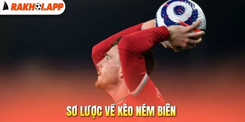 Kèo Ném Biên - Cách Thức Vào Tiền Chuẩn Xác, Thắng Lớn 1 Sơ lược về kèo ném biên