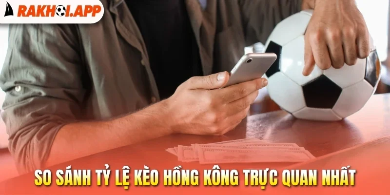 Tỷ Lệ Kèo Hồng Kông - Cách Bắt Kèo Ngon Để Nhận Thưởng Lớn 3 So sánh tỷ lệ kèo Hồng Kông trực quan nhất