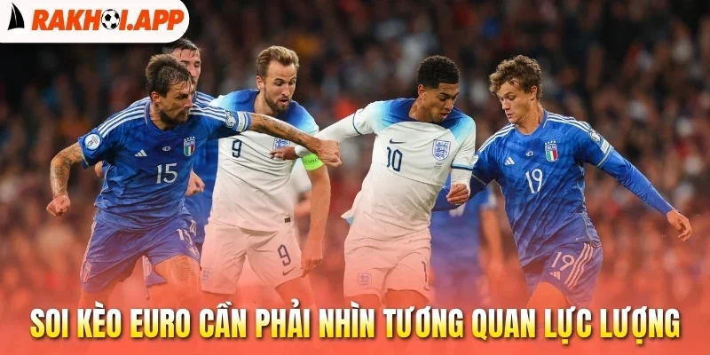 Soi Kèo Euro - Những Yếu Tố Cần Phân Tích Nếu Muốn Thắng Lớn 2 Soi kèo Euro cần phải nhìn tương quan lực lượng