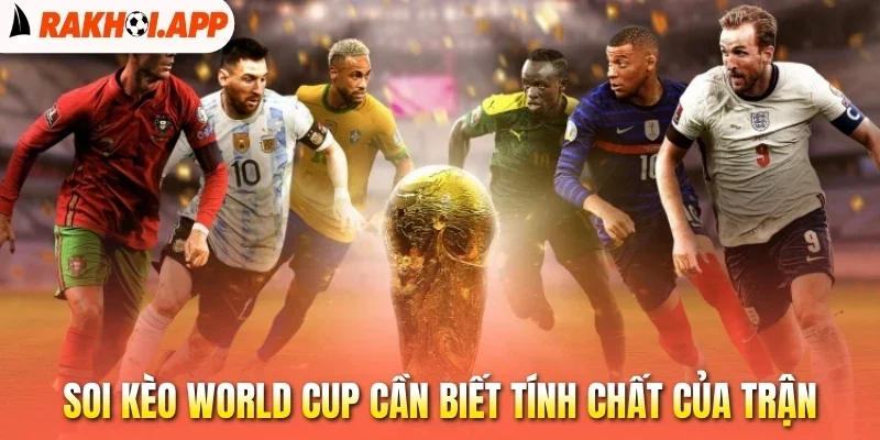 Soi kèo World Cup - Cách Phân Tích Kèo Ẵm Thưởng Đậm Về Tay 3 Soi kèo World Cup cần biết tính chất của trận