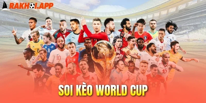 Soi kèo World Cup - Cách Phân Tích Kèo Ẵm Thưởng Đậm Về Tay