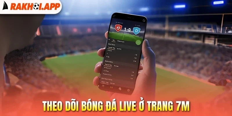7M - Kho Dữ Liệu Bóng Đá Số Mượt Mà, Chuẩn Xác Nhất 3 Theo dõi bóng đá live ở trang 7M