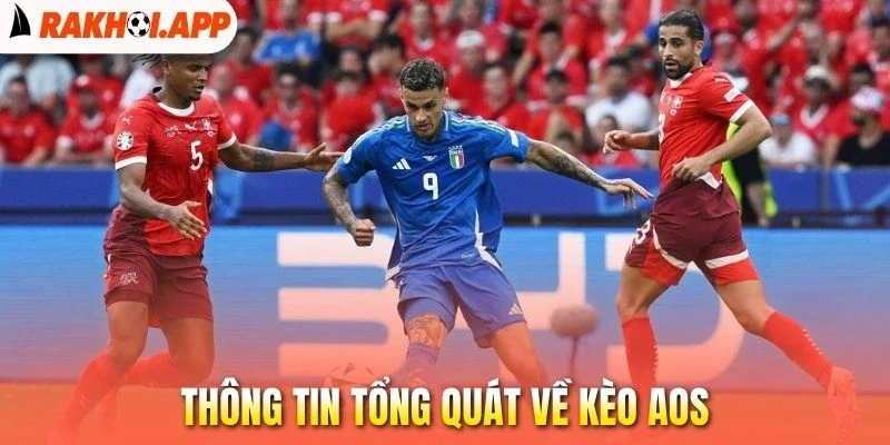 Kèo AOS - Bí Mật Về Chiến Thuật Giúp Bạn Săn Tỉ Số Cực Hời 1 Thông tin tổng quát về kèo AOS