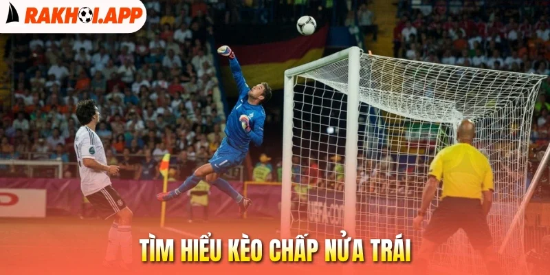 Kèo Chấp Nửa Trái - Mẹo Chọn Cửa Cược Ăn Tiền Nhanh Nhất 1 Tìm hiểu kèo chấp nửa trái