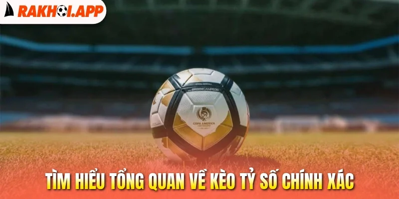 Kèo Tỷ Số Chính Xác - Dự Đoán Chuẩn, Chinh Phục Thưởng Lớn 1 Tìm hiểu tổng quan về kèo tỷ số chính xác
