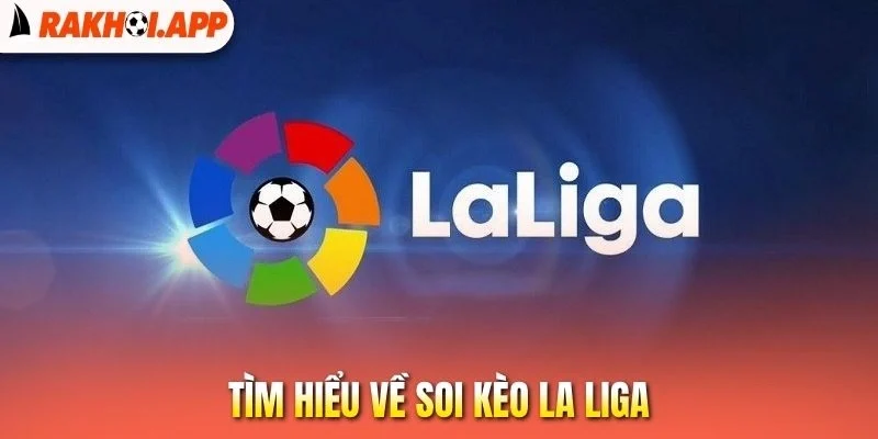 Soi Kèo La Liga - Nhận Định Chuyên Sâu, Chọn Kèo Bóng Thơm 1 Tìm hiểu về soi kèo La Liga