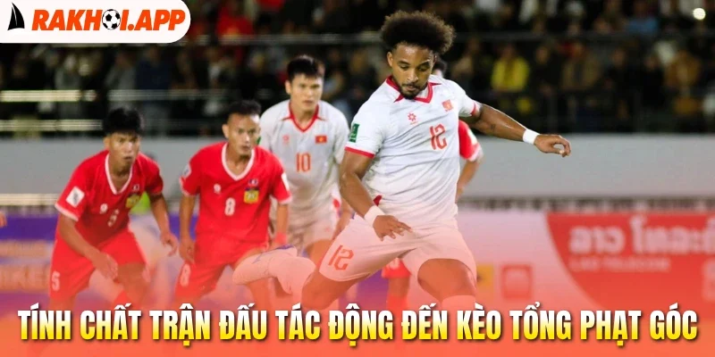Kèo Tổng Phạt Góc - Đọc Trận Đấu Chuẩn, Săn Thưởng Dễ Dàng 2 Tính chất trận đấu tác động đến kèo tổng phạt góc