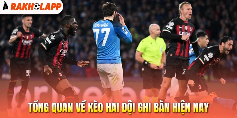 Kèo Hai Đội Ghi Bàn - Nắm Bắt Thế Trận, Tự Tin Đặt Cược 1 Tổng quan về kèo hai đội ghi bàn hiện nay