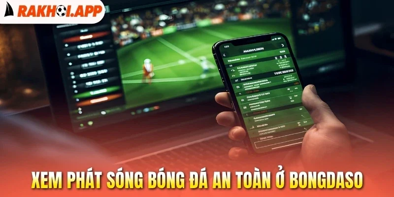 Bongdaso - Update Dữ Liệu Và Xem Bóng Đá Hôm Nay Full HD 3 Xem phát sóng bóng đá an toàn ở Bongdaso