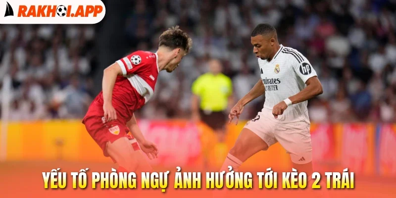 Kèo Chấp 2 Trái - Phương Pháp Chốt Tỷ Lệ Kèo Thơm Mỗi Trận 3 Yếu tố phòng ngự ảnh hưởng tới kèo 2 trái